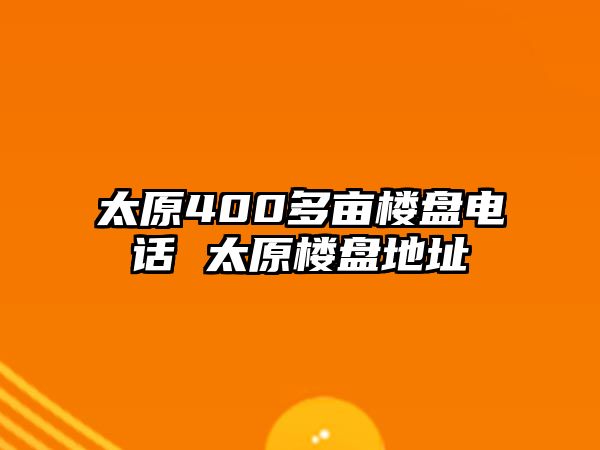 太原400多畝樓盤(pán)電話(huà) 太原樓盤(pán)地址