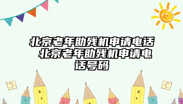 北京老年助殘機申請電話 北京老年助殘機申請電話號碼