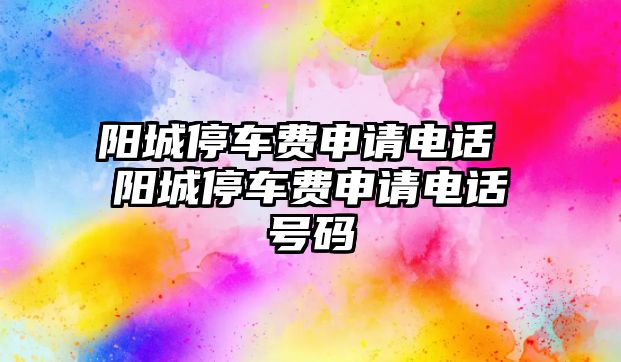 陽城停車費申請電話 陽城停車費申請電話號碼