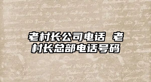 老村長公司電話 老村長總部電話號(hào)碼