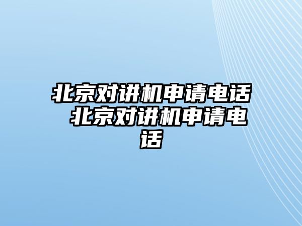 北京對講機申請電話 北京對講機申請電話