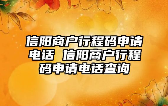 信陽商戶行程碼申請(qǐng)電話 信陽商戶行程碼申請(qǐng)電話查詢