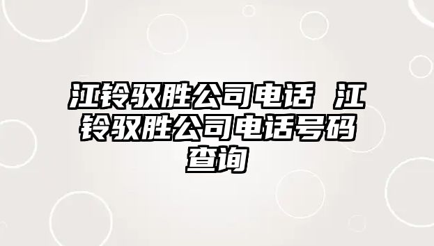 江鈴馭勝公司電話 江鈴馭勝公司電話號碼查詢