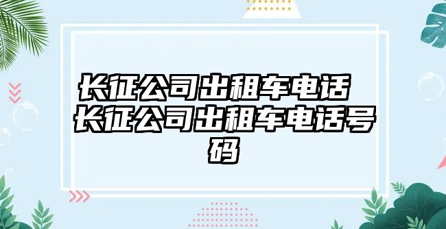 長(zhǎng)征公司出租車電話 長(zhǎng)征公司出租車電話號(hào)碼