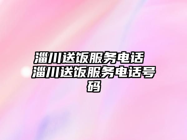 淄川送飯服務電話 淄川送飯服務電話號碼