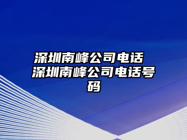 深圳南峰公司電話 深圳南峰公司電話號碼