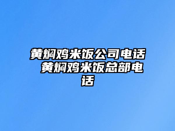 黃燜雞米飯公司電話 黃燜雞米飯總部電話