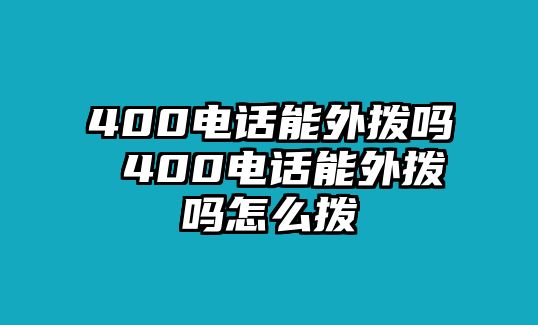 400電話能外撥嗎 400電話能外撥嗎怎么撥