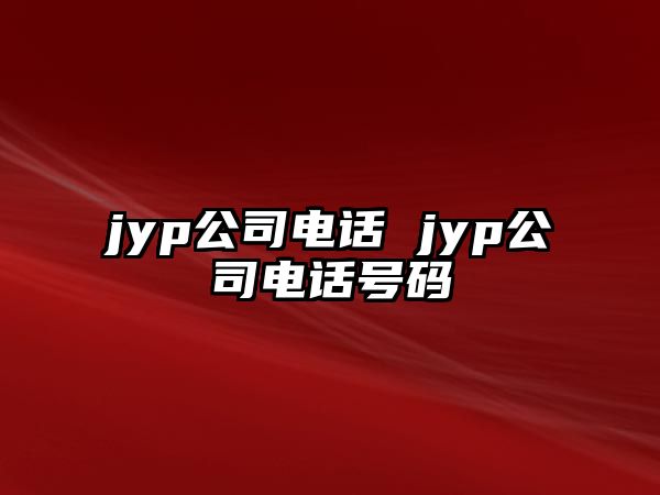 jyp公司電話 jyp公司電話號(hào)碼