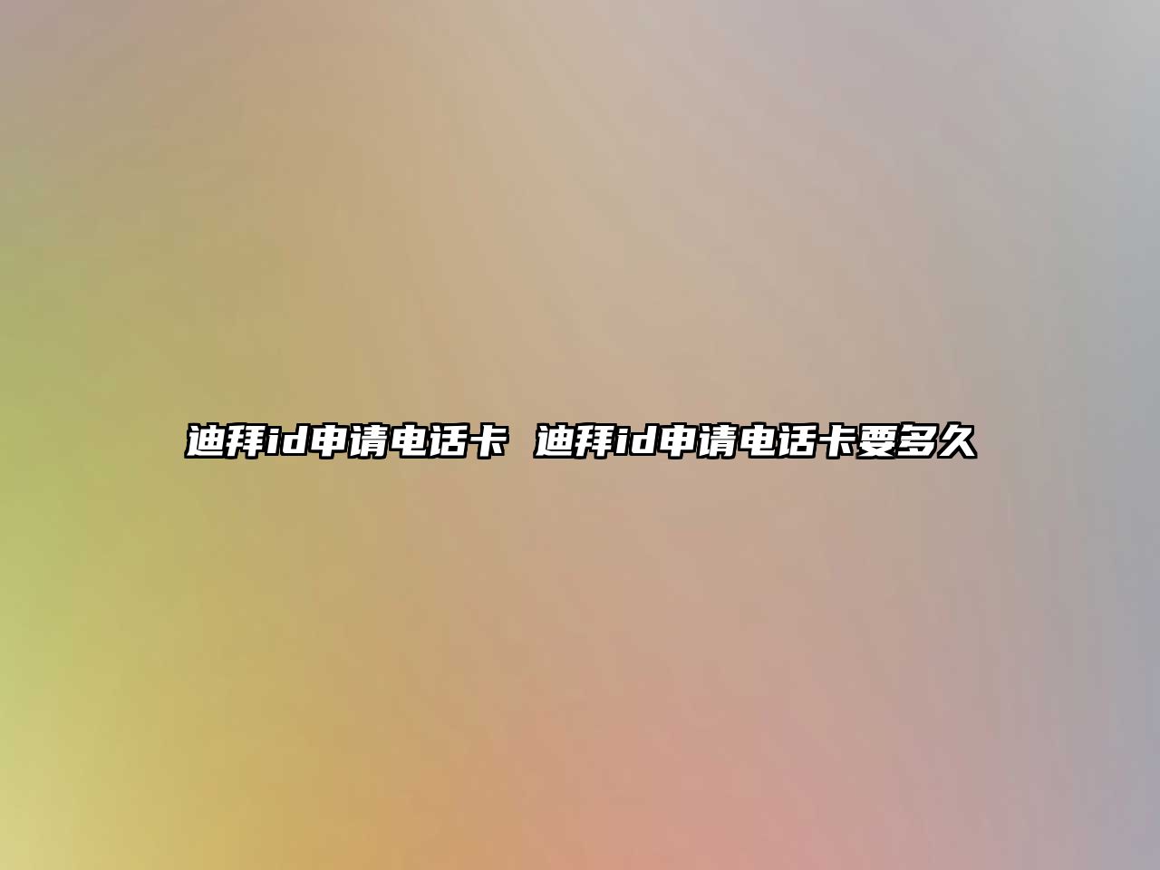 迪拜id申請電話卡 迪拜id申請電話卡要多久