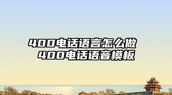 400電話語言怎么做 400電話語音模板