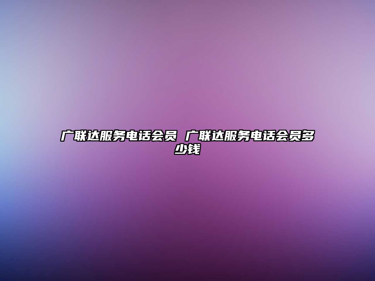 廣聯(lián)達(dá)服務(wù)電話會員 廣聯(lián)達(dá)服務(wù)電話會員多少錢