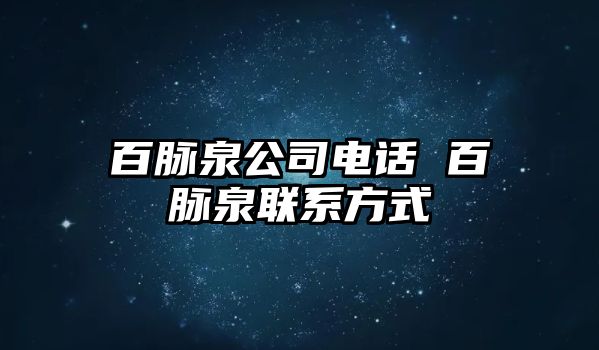 百脈泉公司電話 百脈泉聯(lián)系方式