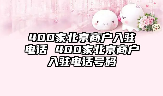 400家北京商戶入駐電話 400家北京商戶入駐電話號碼