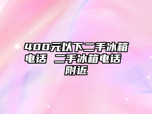 400元以下二手冰箱電話(huà) 二手冰箱電話(huà) 附近