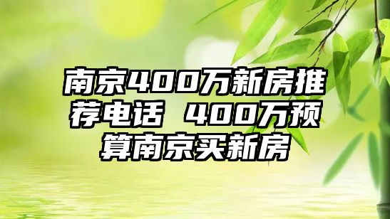 南京400萬新房推薦電話 400萬預算南京買新房