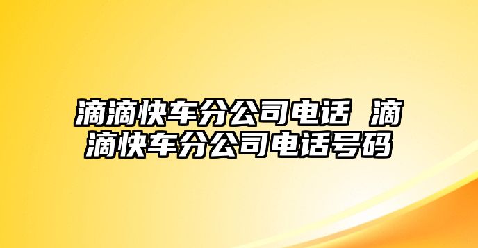 滴滴快車分公司電話 滴滴快車分公司電話號碼