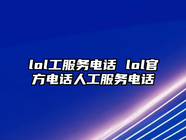 lol工服務(wù)電話 lol官方電話人工服務(wù)電話