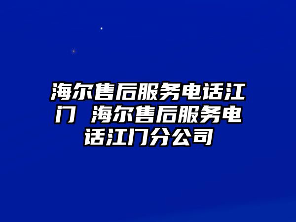 海爾售后服務(wù)電話江門 海爾售后服務(wù)電話江門分公司