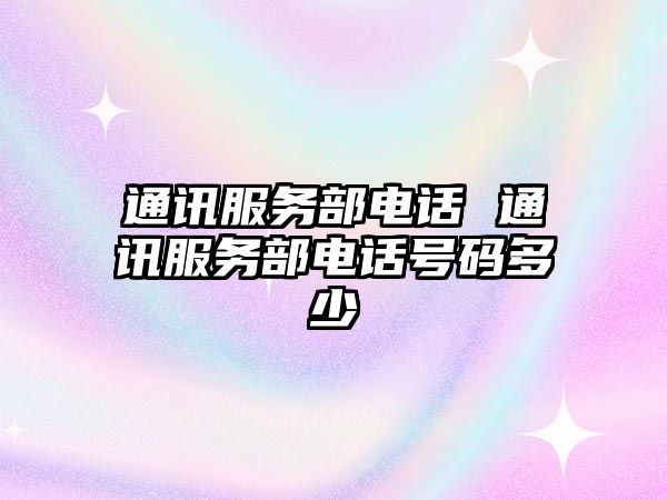 通訊服務部電話 通訊服務部電話號碼多少