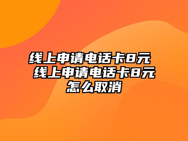 線上申請電話卡8元 線上申請電話卡8元怎么取消