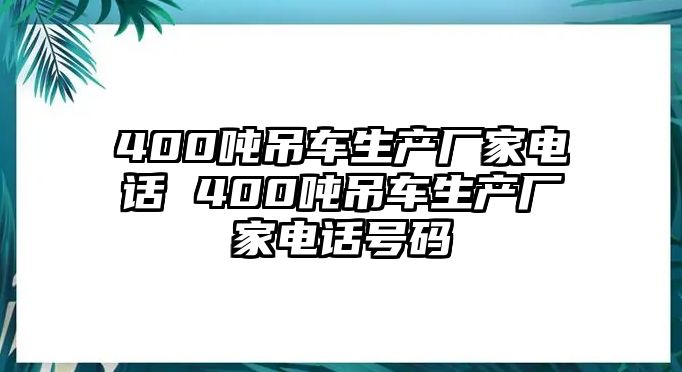 400噸吊車生產(chǎn)廠家電話 400噸吊車生產(chǎn)廠家電話號碼