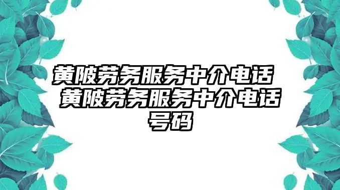 黃陂勞務(wù)服務(wù)中介電話 黃陂勞務(wù)服務(wù)中介電話號(hào)碼