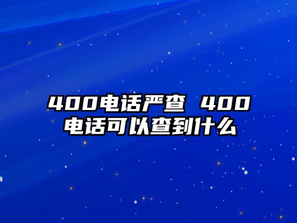 400電話嚴(yán)查 400電話可以查到什么