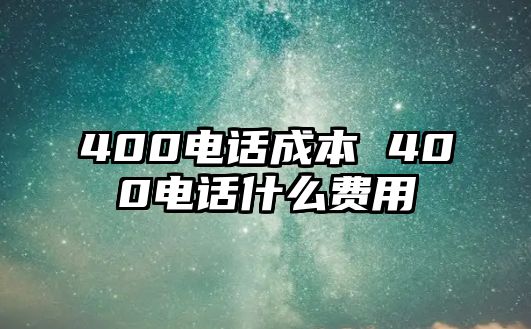 400電話成本 400電話什么費(fèi)用