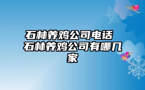 石林養(yǎng)雞公司電話 石林養(yǎng)雞公司有哪幾家