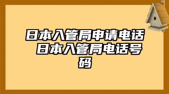 日本入管局申請(qǐng)電話 日本入管局電話號(hào)碼