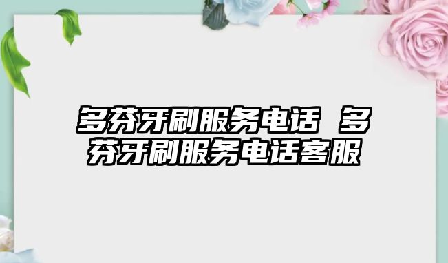 多芬牙刷服務電話 多芬牙刷服務電話客服