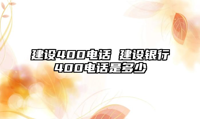 建設(shè)400電話 建設(shè)銀行400電話是多少