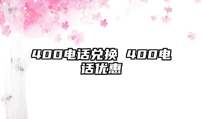 400電話兌換 400電話優(yōu)惠