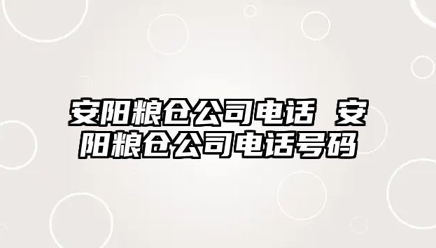 安陽糧倉公司電話 安陽糧倉公司電話號碼