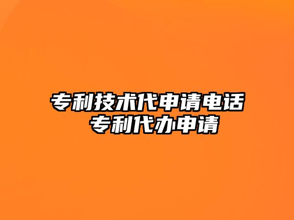 專利技術(shù)代申請(qǐng)電話 專利代辦申請(qǐng)