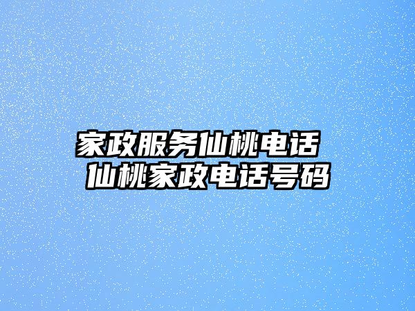 家政服務(wù)仙桃電話 仙桃家政電話號(hào)碼