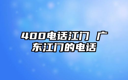 400電話江門 廣東江門的電話