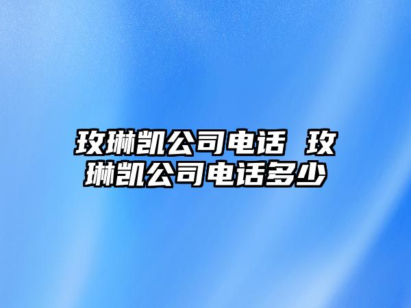 玫琳凱公司電話 玫琳凱公司電話多少