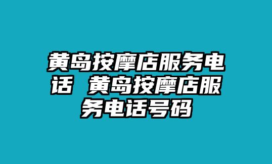 黃島按摩店服務(wù)電話(huà) 黃島按摩店服務(wù)電話(huà)號(hào)碼