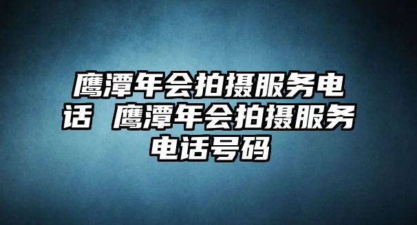 鷹潭年會(huì)拍攝服務(wù)電話 鷹潭年會(huì)拍攝服務(wù)電話號(hào)碼