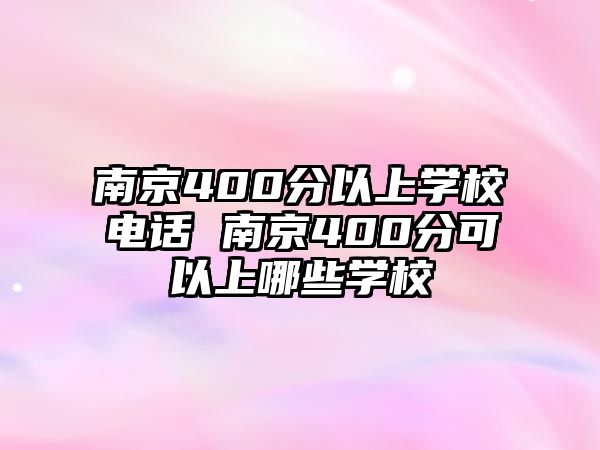 南京400分以上學(xué)校電話 南京400分可以上哪些學(xué)校