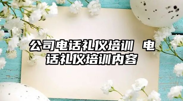 公司電話禮儀培訓(xùn) 電話禮儀培訓(xùn)內(nèi)容