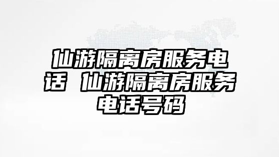 仙游隔離房服務(wù)電話 仙游隔離房服務(wù)電話號碼