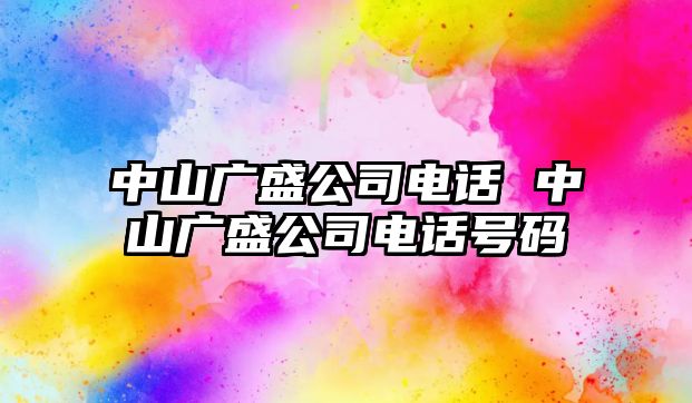 中山廣盛公司電話 中山廣盛公司電話號(hào)碼