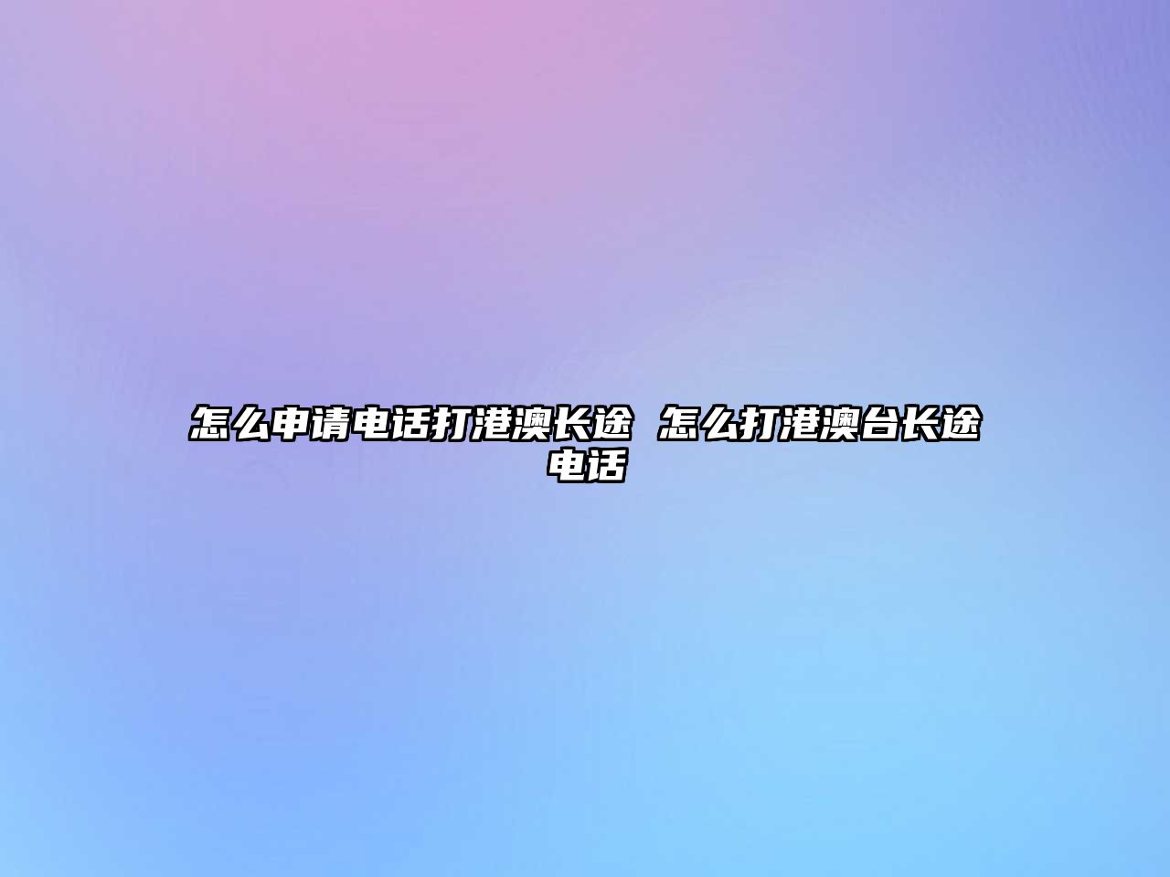 怎么申請電話打港澳長途 怎么打港澳臺長途電話