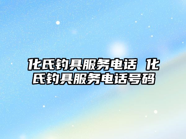 化氏釣具服務(wù)電話 化氏釣具服務(wù)電話號(hào)碼