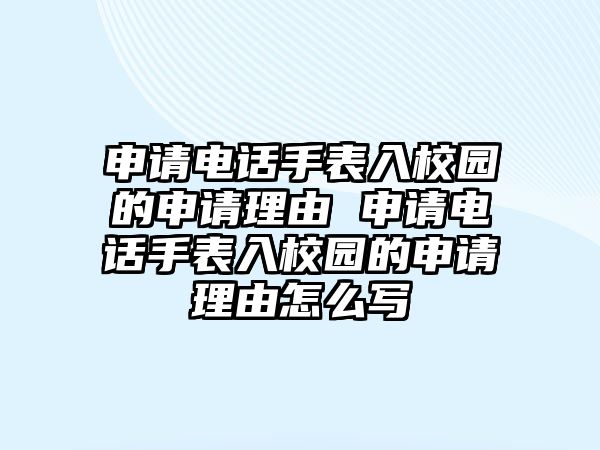 申請電話手表入校園的申請理由 申請電話手表入校園的申請理由怎么寫