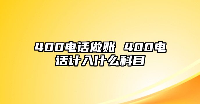 400電話做賬 400電話計入什么科目