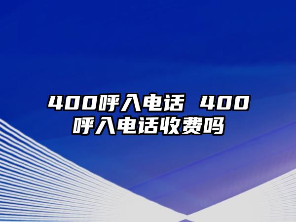 400呼入電話 400呼入電話收費嗎